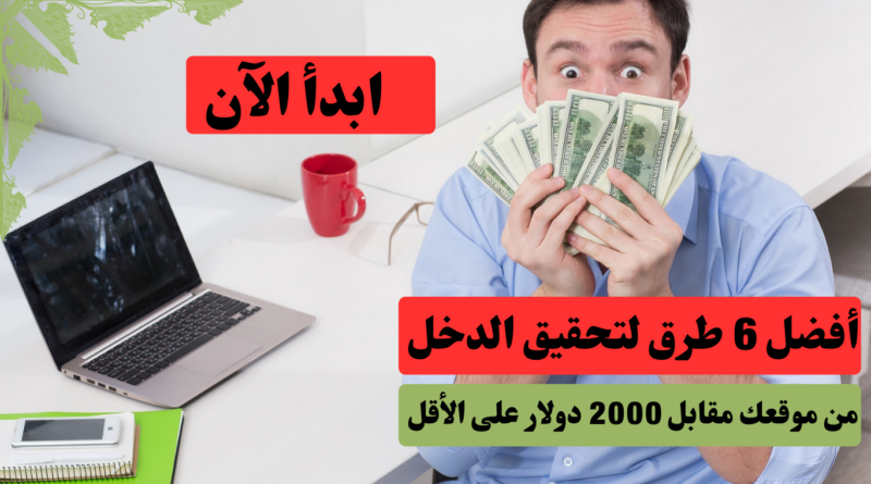 أفضل 6 طرق لكسب دخل لا يقل عن 2000 دولار من مدونتك