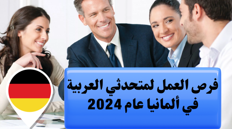 فرص العمل لمتحدثي العربية في ألمانيا عام 2024