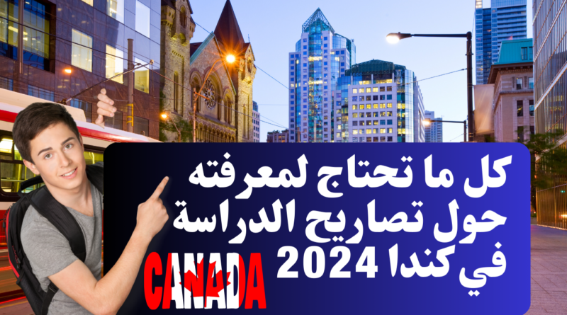 كل ما تحتاج لمعرفته حول تصاريح الدراسة في كندا 2024